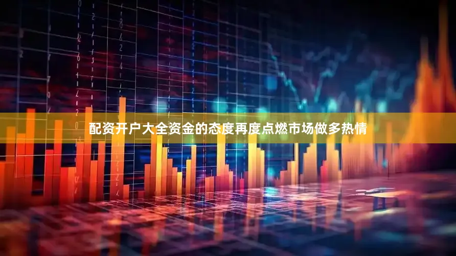 配资开户大全资金的态度再度点燃市场做多热情