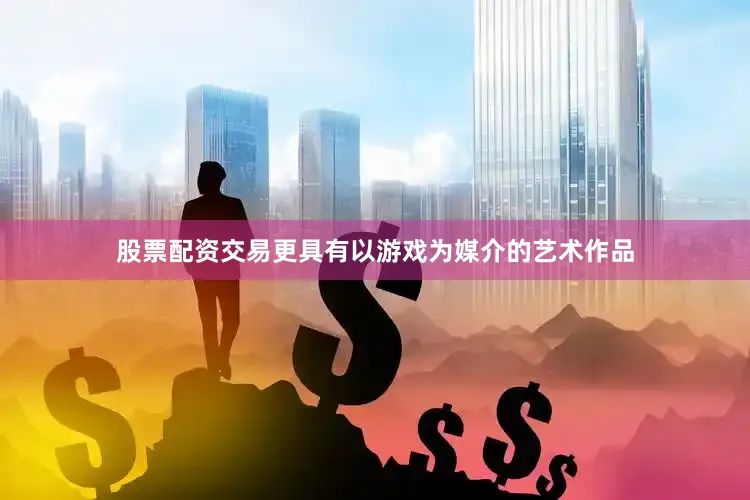 股票配资交易更具有以游戏为媒介的艺术作品