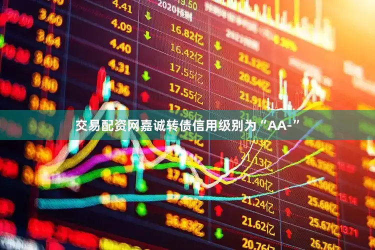 交易配资网嘉诚转债信用级别为“AA-”