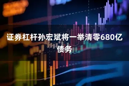 证券杠杆孙宏斌将一举清零680亿债务