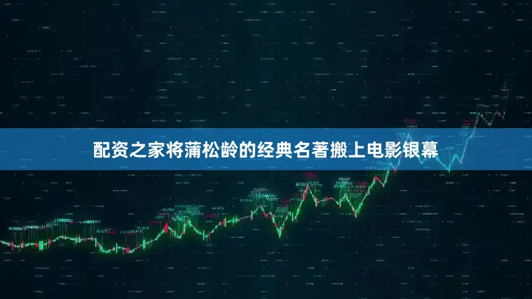配资之家将蒲松龄的经典名著搬上电影银幕