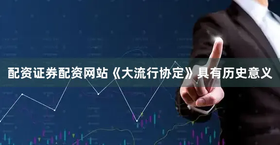 配资证券配资网站《大流行协定》具有历史意义
