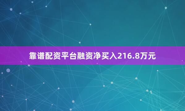 靠谱配资平台融资净买入216.8万元