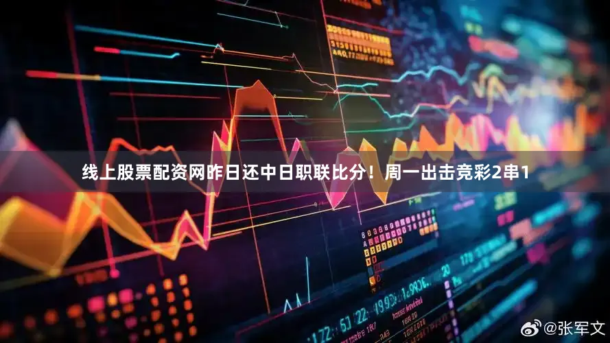 线上股票配资网昨日还中日职联比分！周一出击竞彩2串1