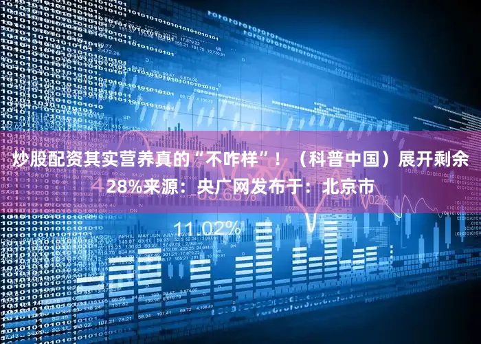 炒股配资其实营养真的“不咋样”！（科普中国）展开剩余28%来源：央广网发布于：北京市