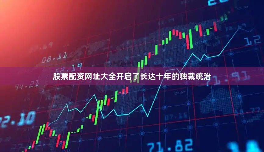 股票配资网址大全开启了长达十年的独裁统治